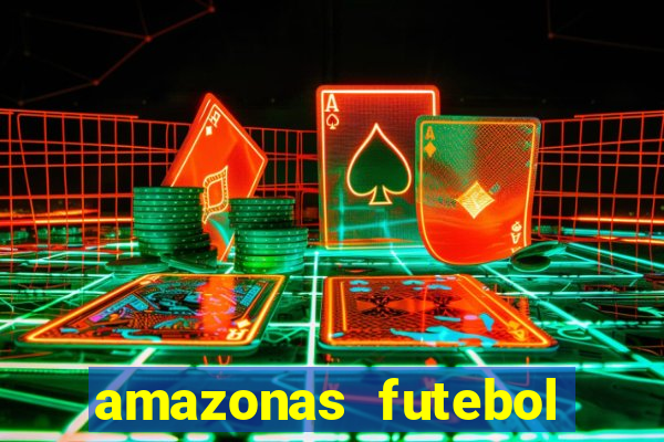 amazonas futebol clube onde assistir